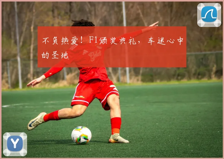不负热爱!F1颁奖典礼,车迷心中的圣地