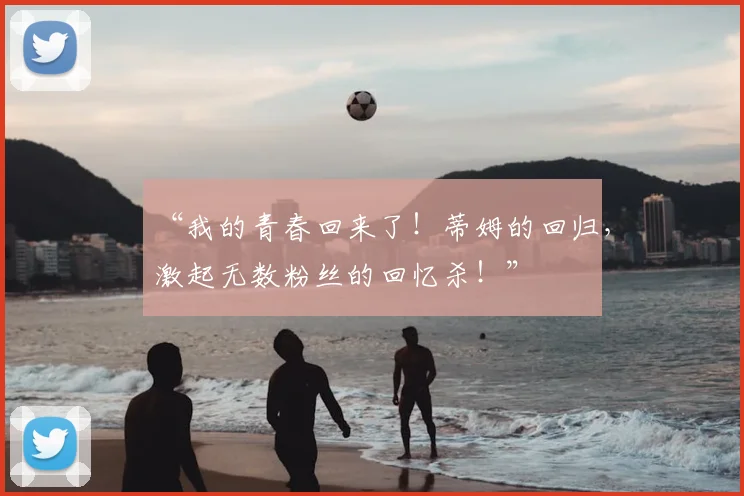 “我的青春回来了!蒂姆的回归,激起无数粉丝的回忆杀!”